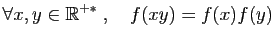 $\displaystyle \forall x,y\in\mathbb{R}^{+*}\;,\quad f(xy)=f(x)f(y)
$