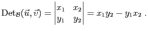 $\displaystyle \mathrm{Det}_{{\cal B}}(\vec{u},\vec{v})=\left\vert\begin{matrix}
x_1&x_2\\
y_1&y_2
\end{matrix}\right\vert
=x_1y_2-y_1x_2\;.$