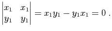 $\displaystyle \left\vert\begin{matrix}
x_1&x_1\\
y_1&y_1
\end{matrix}\right\vert=
x_1y_1-y_1x_1=0\;.$