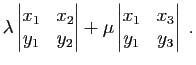 $\displaystyle \lambda
\left\vert\begin{matrix}
x_1&x_2\\
y_1&y_2
\end{matrix}\...
...vert+\mu
\left\vert\begin{matrix}
x_1&x_3\\
y_1&y_3
\end{matrix}\right\vert\;.$