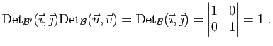 $\displaystyle \mathrm{Det}_{{\cal B}'}(\vec\imath,\vec\jmath)
\mathrm{Det}_{{\c...
...,\vec\jmath)=\left\vert
\begin{matrix}
1&0\\
0&1
\end{matrix}\right\vert=1\;.
$