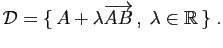 $\displaystyle {\cal D} = \{ A+\lambda\overrightarrow{AB} ,\;\lambda\in\mathbb{R} \}\;.
$