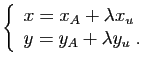 $\displaystyle \left\{ \begin{array}{lcl} x=x_A+\lambda x_u y=y_A+\lambda y_u\;. \end{array} \right.$