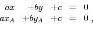 \begin{displaymath}
\begin{array}{rrrcl}
ax&+by&+c&=&0\\
ax_A&+by_A&+c&=&0\;,
\end{array}\end{displaymath}