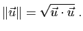 $\displaystyle \Vert\vec{u}\Vert=\sqrt{\vec{u}\cdot
\vec{u}}\;.
$