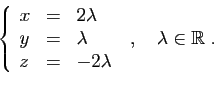 \begin{displaymath}
\left\{
\begin{array}{lcl}
x&=&2\lambda\\
y&=&\lambda\\
z&=&-2\lambda
\end{array}\right.
\;,\quad \lambda\in\mathbb{R}\;.
\end{displaymath}