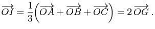 $\displaystyle \overrightarrow{OI} =
\frac{1}{3}\Big(\overrightarrow{OA}+\overrightarrow{OB}+
\overrightarrow{OC}\Big)
=2 \overrightarrow{OG}\;.
$