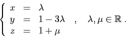 \begin{displaymath}
\left\{
\begin{array}{lcl}
x&=&\lambda\\
y&=&1-3\lambda\\
z&=&1+\mu
\end{array}\right.
\;,\quad \lambda,\mu\in\mathbb{R}\;.
\end{displaymath}