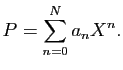 $\displaystyle P=\sum_{n=0}^{N}a_{n}X^{n}.
$
