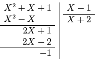 \begin{displaymath}
\begin{array}{l\vert l}
\begin{array}{l}
X^2+X+1\\
X^2-X\ ...
...ray}{l}
X-1\\
\hline
X+2\\
\\
\\
\\
\end{array}\end{array}\end{displaymath}