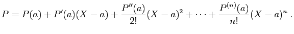$\displaystyle P=P(a)+{P'(a)}(X-a)+\frac{P'' (a)}{2!}(X-a)^2+
\cdots+\frac{P^{(n)}(a)}{n!}(X-a)^n\;.
$