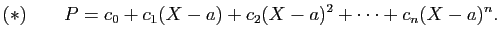 $\displaystyle (*)\qquad P=c_0+c_1(X-a)+c_2(X-a)^2+\cdots+c_n(X-a)^n.
$