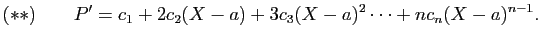 $\displaystyle (**)\qquad P'=c_1+2c_2(X-a)+3c_3(X-a)^2\cdots+nc_n(X-a)^{n-1}.
$