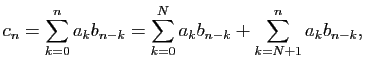 $\displaystyle c_n=\sum_{k=0}^n a_kb_{n-k}=
\sum_{k=0}^N a_kb_{n-k}+\sum_{k=N+1}^n a_kb_{n-k},
$
