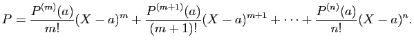 $\displaystyle P=\frac{P^{(m)}(a)}{m!}(X-a)^m+\frac{P^{(m+1)}(a)}{(m+1)!}(X-a)^{m+1}+\cdots+
\frac{P^{(n)}(a)}{n!}(X-a)^n.
$