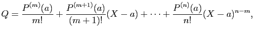 $\displaystyle Q=\frac{P^{(m)}(a)}{m!}+\frac{P^{(m+1)}(a)}{(m+1)!}(X-a)+\cdots+
\frac{P^{(n)}(a)}{n!}(X-a)^{n-m},
$