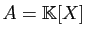 $ A=\mathbb{K}[X]$