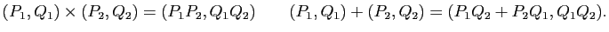 $\displaystyle (P_1,Q_1) \times(P_2,Q_2)=(P_1P_2,Q_1Q_2)\qquad
(P_1,Q_1)+ (P_2,Q_2)=(P_1Q_2+P_2Q_1,Q_1Q_2).$