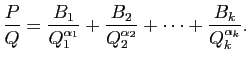 $\displaystyle \frac{P}{Q}=\frac{B_1}{Q_1^{\alpha_1}}+\frac{B_2}{Q_2^{\alpha_2}}+\cdots+
\frac{B_k}{Q_k^{\alpha_k}}.
$