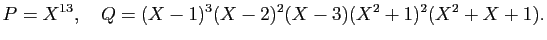 $\displaystyle P=X^{13},\quad Q=(X-1)^3(X-2)^2(X-3)(X^2+1)^2(X^2+X+1).
$