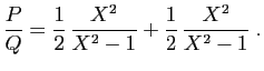 $\displaystyle \frac{P}{Q}=\frac{1}{2} \frac{X^2}{X^2-1}+
\frac{1}{2} \frac{X^2}{X^2-1}\;.
$