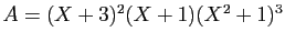 $ A=(X+3)^2(X+1)(X^2+1)^3$