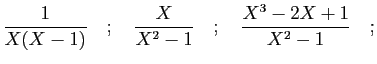 $\displaystyle \frac{1}{X(X-1)}\quad;\quad\frac{X}{X^2-1}
\quad;\quad\frac{X^3-2X+1}{X^2-1}\quad;
$