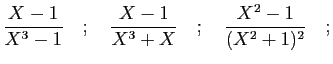 $\displaystyle \frac{X-1}{X^3-1}\quad;\quad\frac{X-1}{X^3+X}
\quad;\quad\frac{X^2-1}{(X^2+1)^2}\quad;
$