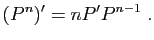 $\displaystyle (P^n)'=nP'P^{n-1}\;.
$