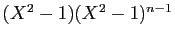 $ (X^2-1)(X^2-1)^{n-1}$