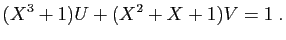 $\displaystyle (X^3+1)U+(X^2+X+1)V=1\;.
$