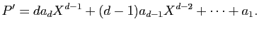 $\displaystyle P'=da_dX^{d-1}+(d-1)a_{d-1}X^{d-2}+\cdots+a_1.
$