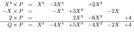 \begin{displaymath}
\begin{array}{rcrrrrrr}
X^2\times P & = & X^5&-3X^4&&+2X^2&&...
...\
\hline
Q\times P &=&X^5&-4X^4&+5X^3&-4X^2&-2X&+4
\end{array}\end{displaymath}