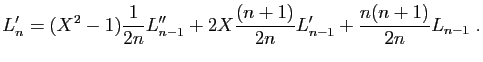 $\displaystyle L'_n=(X^2-1)\frac{1}{2n}L''_{n-1}+2X\frac{(n+1)}{2n}L'_{n-1}+
\frac{n(n+1)}{2n}L_{n-1}\;.
$