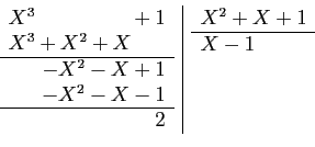 \begin{displaymath}
\begin{array}{l\vert l}
\begin{array}{l}
X^3\hspace{19mm}+1\...
...{l}
X^2+X+1\\
\hline
X-1\\
\\
\\
\\
\end{array}\end{array}\end{displaymath}