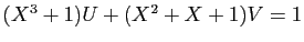 $ (X^3+1)U+(X^2+X+1)V=1$