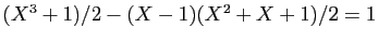 $ (X^3+1)/2-(X-1)(X^2+X+1)/2=1$