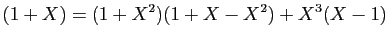 $\displaystyle (1+X)=(1+X^2)(1+X-X^2)+X^3(X-1)
$