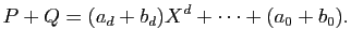 $\displaystyle P+Q=(a_d+b_d)X^d+\cdots+(a_0+b_0).$