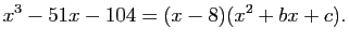 $\displaystyle x^3-51x-104=(x-8)(x^2+bx+c).
$