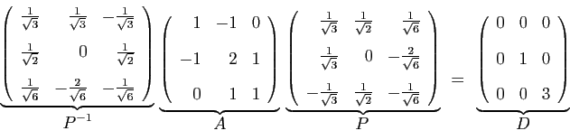 \begin{displaymath}
\stackrel{
\underbrace{
\left(
\begin{array}{rrr}
\frac{1}{\...
...rr}
0&0&0 [2ex]
0&1&0 [2ex]
0&0&3
\end{array}\right)
}}{D}
\end{displaymath}