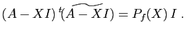 $\displaystyle (A-X I) {^t\!(\widetilde{A-X I})} = P_f(X)  I\;.
$
