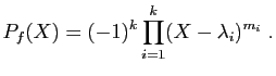 $\displaystyle P_f(X)=(-1)^k\prod_{i=1}^k(X-\lambda_i)^{m_i}\;.
$