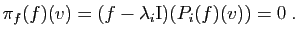 $\displaystyle \pi_f(f)(v) = (f-\lambda_i \mathrm{I})(P_i(f)(v))=0\;.
$