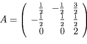\begin{displaymath}
A = \left(
\begin{array}{rrr}
\frac{1}{2}&-\frac{1}{2}&\frac...
...frac{1}{2}&\frac{1}{2}&\frac{1}{2}\\
0&0&2
\end{array}\right)
\end{displaymath}