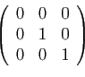 \begin{displaymath}
\left(
\begin{array}{rrr}
0&0&0\\
0&1&0\\
0&0&1
\end{array}\right)
\end{displaymath}