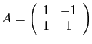 $ A=\left(\begin{array}{ccc}
1&-1\\
1&1
\end{array}\right)
$