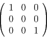 \begin{displaymath}
\left(
\begin{array}{rrr}
1&0&0\\
0&0&0\\
0&0&1
\end{array}\right)
\end{displaymath}