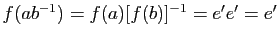 $ f(ab^{-1})=f(a)[f(b)]^{-1}=e'e'=e'$