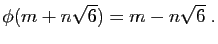 $\displaystyle \phi(m+n\sqrt{6})=m-n\sqrt{6}\;.
$